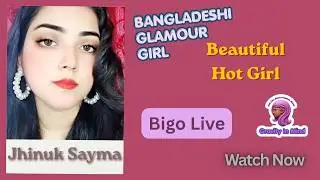 Jhinuk Sayma Bigo Live  hot girl 