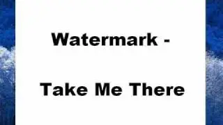 Watermark - Take Me There