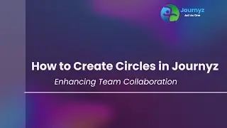 Journyz Tutorial: How to Create Circles for Seamless Team Management