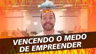 VENCENDO O MEDO DE EMPREENDER