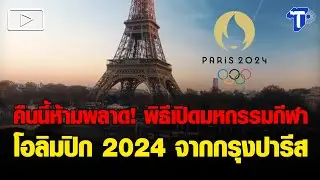 คืนนี้ห้ามพลาด! พิธีเปิดมหกรรมกีฬาโอลิมปิก 2024 จากกรุงปารีส