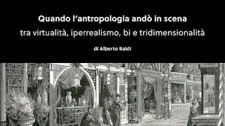 Quando l'antropologia andò in scena. Tra virtualità, iperrealismo, bi e tridimensionalità