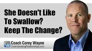 She Doesn't Like To Swallow? Keep The Change?