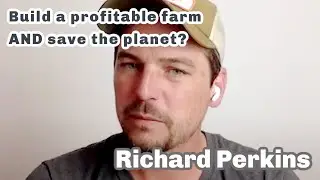 Build a profitable farm AND save the planet  (Richard Perkins interviewed by Micha Busch)