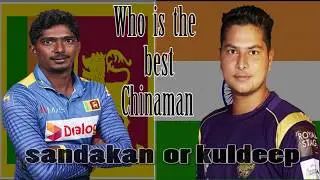 Who is the best Chinaman ? kuldeep or sandakan