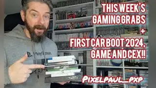This Week's Gaming Grabs - First Car Boot Sale of 2024!