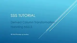 SSIS Tutorial - Derived Column Transformation - Handling NULLs