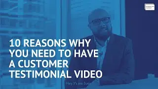 10 reasons why YOU need to invest in a customer testimonial video!