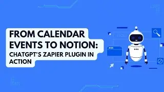 From Calendar Events to Notion: ChatGPT's Zapier Plugin in Action