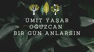 Bir gün anlarsın | Ümit Yaşar Oğuzcan