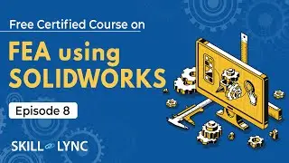 FEA Using SOLIDWORKS Tutorial from Beginners to Advanced | Episode 8 | Skill-Lync