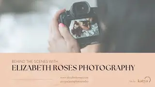 Behind the Scenes with Elizabeth Roses Photography