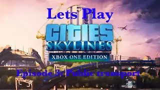 Lets Play Cities Skylines Xbox one Episode 3: Public Transport