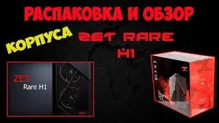 Распаковка и обзор игрового корпуса Zet Rare H1