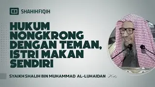 Hukum Nongkrong dengan Teman, Istri Makan Sendiri - Syaikh Shalih bin Muhammad Al-Luhaidan