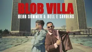 Blob Villa - Dead Summer x Bell E Savalas [Official Music Video]