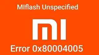 Tutorial Fix MI flash Unspecified Error 0x80004005 and Flashing Xiaomi