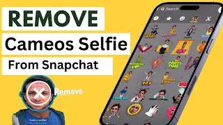 How To Remove Cameos Selfie on Snapchat