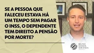A pessoa faleceu, estava há um tempo sem pagar o INSS, o dependente tem direito a pensão por morte?