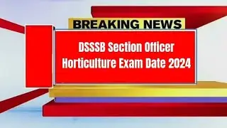 DSSSB Section Officer Horticulture Exam Date 2024 Update