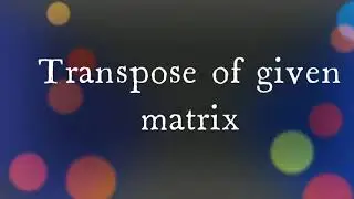 Transpose of given matrix in c++   very easy  #c++ #codehack #learn to code #c2 coding