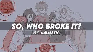 ♡SO, WHO BROKE IT♡ (oc animatic)
