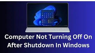 Computer Not Turning Off After Shutdown In Windows 10/Windows11
