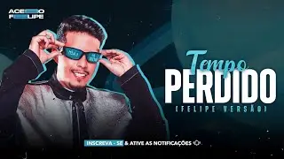 TEMPO PERDIDO - FELIPE AMORIM