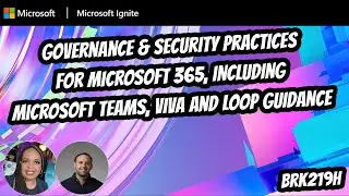 Governance & Security Practices for Microsoft 365 including Microsoft Teams Viva and | BRK219H