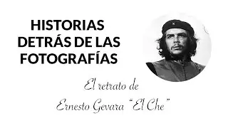 43 HISTORIAS DETRÁS DE LAS FOTOGRAFÍAS CHE