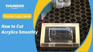 Thunder Laser Hacks: How to Cut Acrylics Smoothly