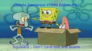 [Sparta Dancerous YTPMV Edition Mix] Squiward : Don't have two any brains!