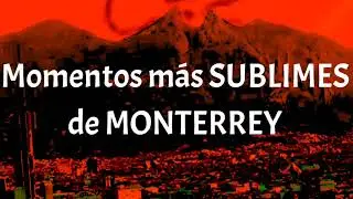 Momentos más SUBLIMES de MONTERREY #6