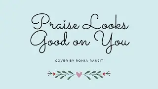 Praise looks good on you cover by Ronia Ranjit