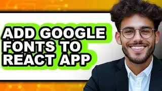 How to Add Google Fonts to React App (full Guide)