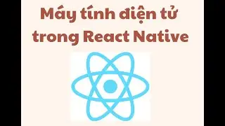 Tạo máy tính điện tử bằng React Native - React Native cơ bản -  slot3 - mma301