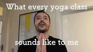 What every YOGA CLASS sounds like to me!