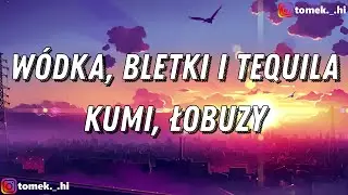 Kumi, Łobuzy - WÓDKA, BLETKI I TEQUILA (TEKST/LYRICS)