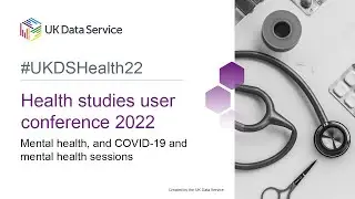 Health Studies User Conference: Mental health, and COVID-19 and Mental Health sessions