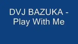 DVJ BAZUKA - Play With Me