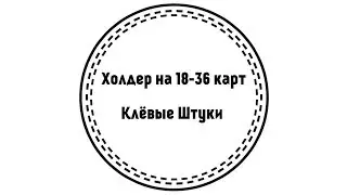 Клевые Штуки. Холдер на 18-36 карт