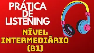 TREINO DE LISTENING - 2 ÁUDIOS EM INGLÊS NÍVEL INTERMEDIÁRIO (B1) - COM LEGENDA EM INGLÊS