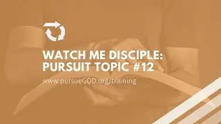 Watch Me Disciple: Pursuit Topic 12