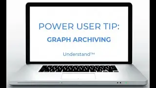 Understand™ Power User Tip: Graph Archiving