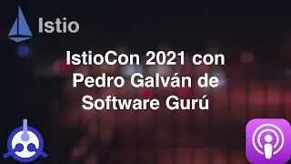 [PODCAST] S02 E03: IstioCon 2021 con Pedro Galván de Software Gurú