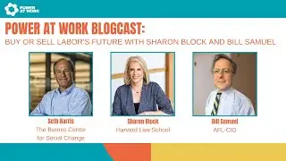 Power At Work Blogcast #64: Buy or Sell Labor's Future With Sharon Block and Bill Samuel