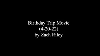 Birthday Trip Movie (4-20-22)