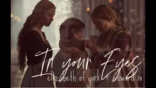 IN YOUR EYES | Elizabeth of York & Edward IV