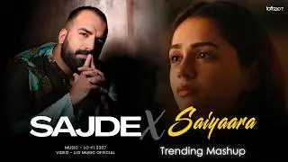 Sajde X Saiyaara - Mashup (Full Version) Lo-fi 2307 | Latest 4K Trending Mashup