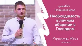 Новицкий Илья | Необходимость в личном общении с Господом | 18.06.2023